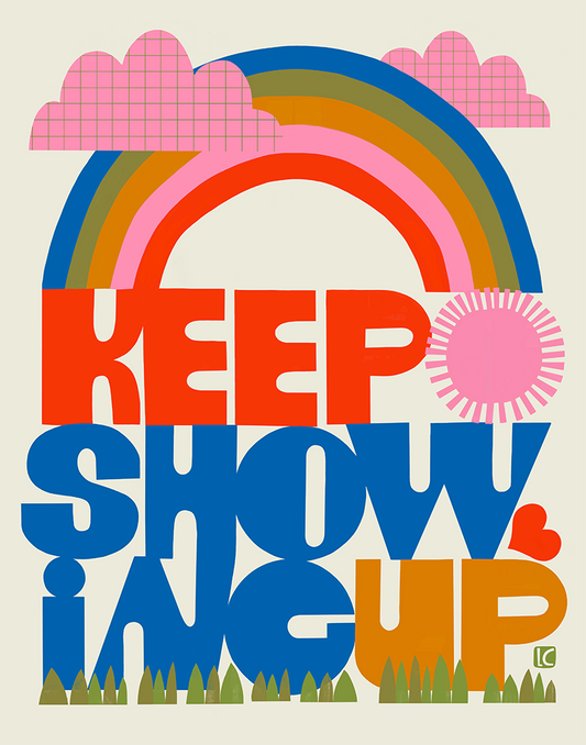 Keep Showing Up (rainbow) - Art Print