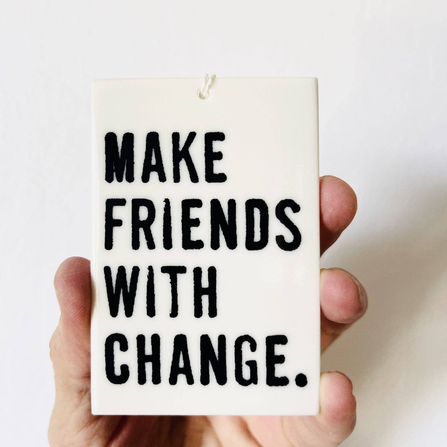 Ceramic Make Friends With Change Wall Tag